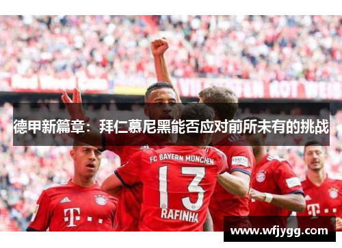 德甲新篇章：拜仁慕尼黑能否应对前所未有的挑战