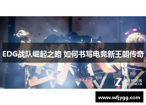 EDG战队崛起之路 如何书写电竞新王朝传奇